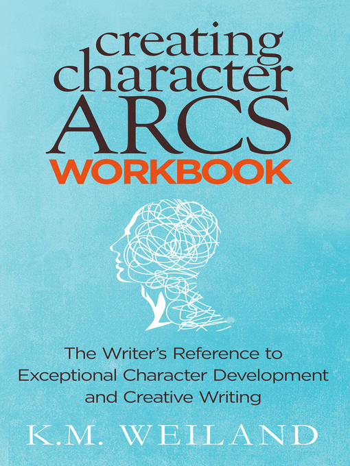 Title details for Creating Character Arcs Workbook by K.M. Weiland - Available